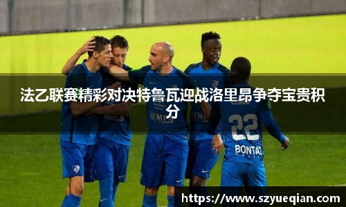 法乙联赛精彩对决特鲁瓦迎战洛里昂争夺宝贵积分