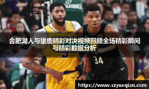 合肥湖人与雄鹿精彩对决视频回顾全场精彩瞬间与精彩数据分析
