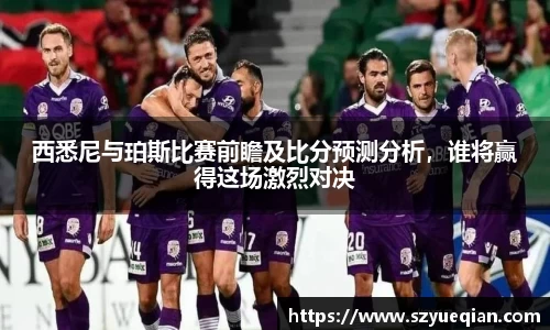 西悉尼与珀斯比赛前瞻及比分预测分析，谁将赢得这场激烈对决